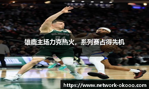 雄鹿主场力克热火，系列赛占得先机
