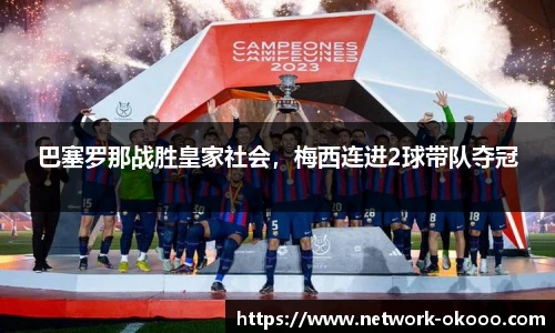 巴塞罗那战胜皇家社会，梅西连进2球带队夺冠