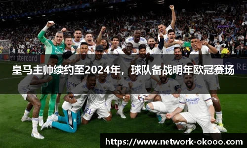 皇马主帅续约至2024年，球队备战明年欧冠赛场